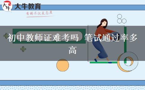 初中教师证难考吗 笔试通过率多高