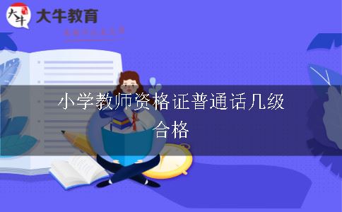 小学资格证普通话几级合格