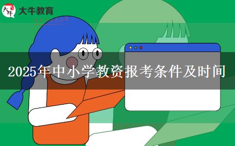 2025年中小学教资报考条件及时间